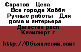 Саратов › Цена ­ 35 000 - Все города Хобби. Ручные работы » Для дома и интерьера   . Дагестан респ.,Кизилюрт г.